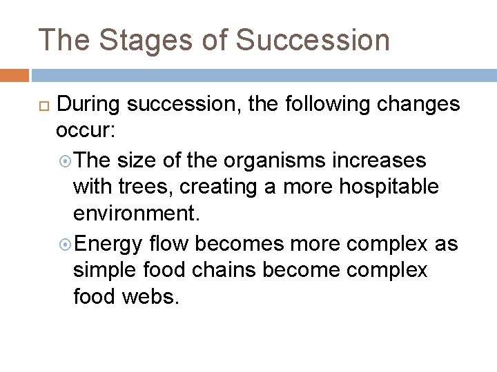 The Stages of Succession During succession, the following changes occur: The size of the