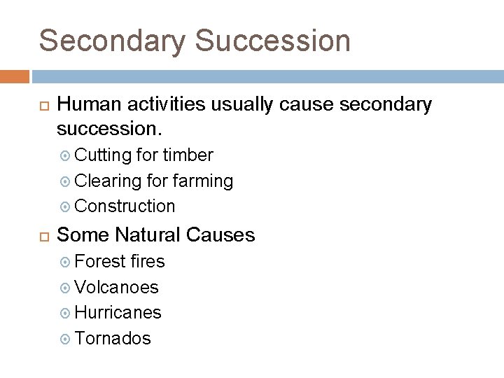 Secondary Succession Human activities usually cause secondary succession. Cutting for timber Clearing for farming