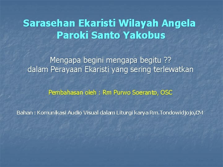 Sarasehan Ekaristi Wilayah Angela Paroki Santo Yakobus Mengapa begini mengapa begitu ? ? dalam