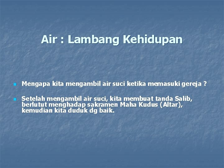 Air : Lambang Kehidupan n n Mengapa kita mengambil air suci ketika memasuki gereja