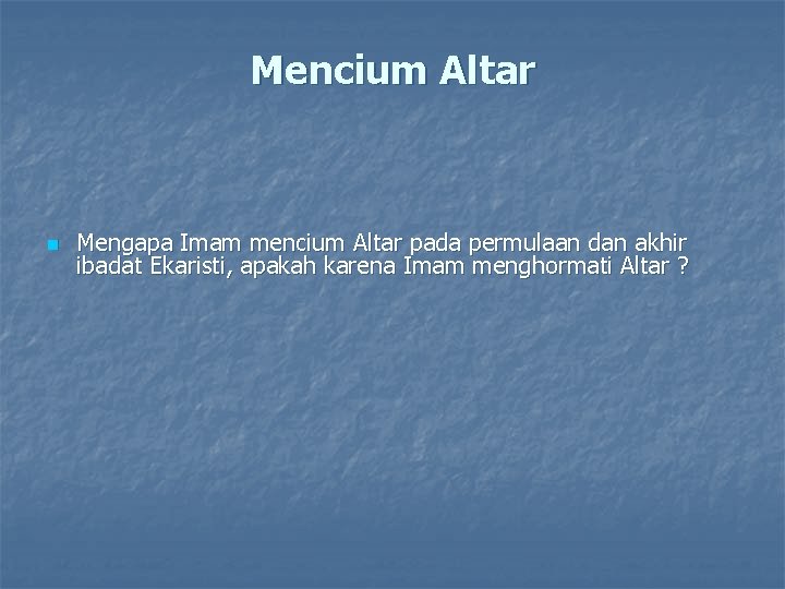 Mencium Altar n Mengapa Imam mencium Altar pada permulaan dan akhir ibadat Ekaristi, apakah