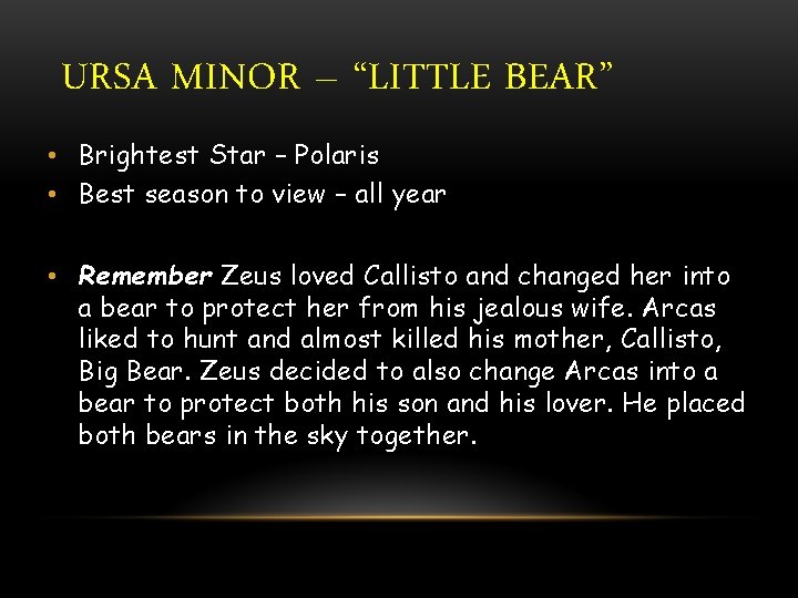 URSA MINOR – “LITTLE BEAR” • Brightest Star – Polaris • Best season to