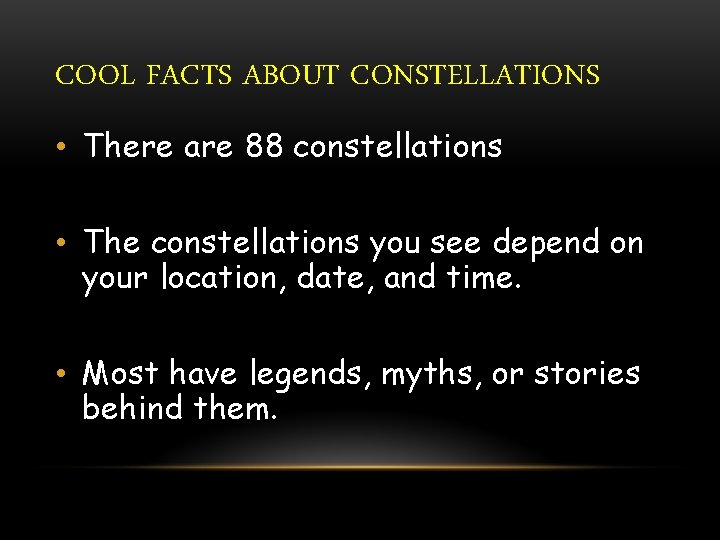 COOL FACTS ABOUT CONSTELLATIONS • There are 88 constellations • The constellations you see