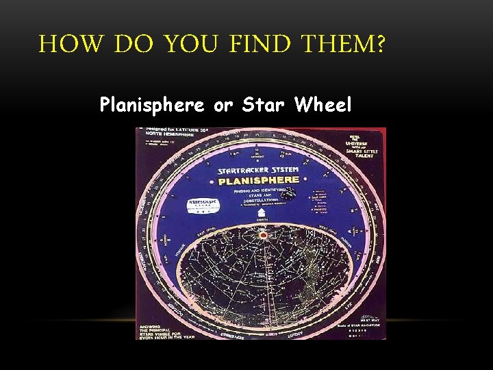 HOW DO YOU FIND THEM? Planisphere or Star Wheel 