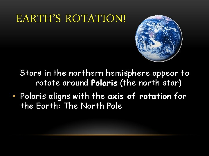 EARTH’S ROTATION! Stars in the northern hemisphere appear to rotate around Polaris (the north