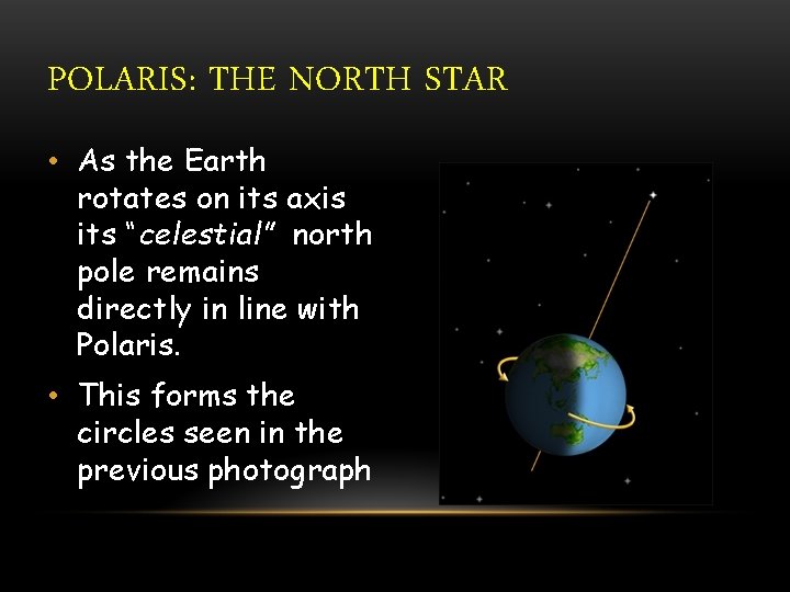 POLARIS: THE NORTH STAR • As the Earth rotates on its axis its “celestial”