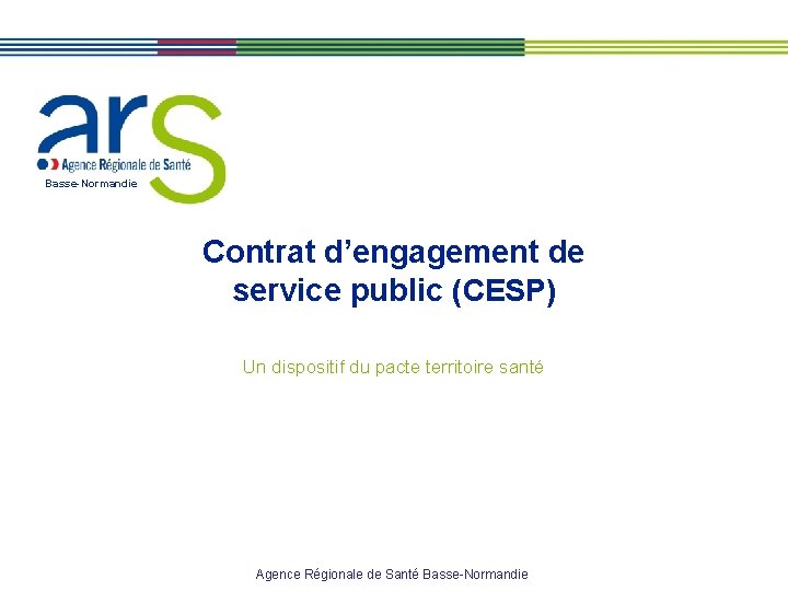 Basse-Normandie Contrat d’engagement de service public (CESP) Un dispositif du pacte territoire santé Agence