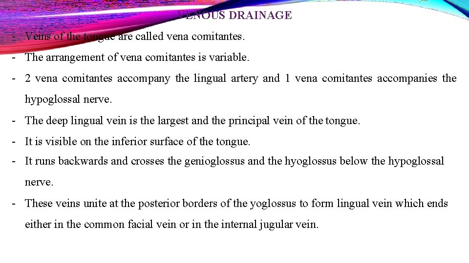 VENOUS DRAINAGE - Veins of the tongue are called vena comitantes. - The arrangement