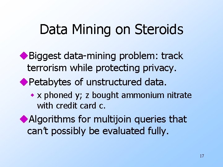Data Mining on Steroids u. Biggest data-mining problem: track terrorism while protecting privacy. u. Data Mining on Steroids u. Biggest data-mining problem: track terrorism while protecting privacy. u.