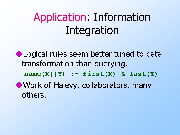 Application: Information Integration u. Logical rules seem better tuned to data transformation than querying. Application: Information Integration u. Logical rules seem better tuned to data transformation than querying.