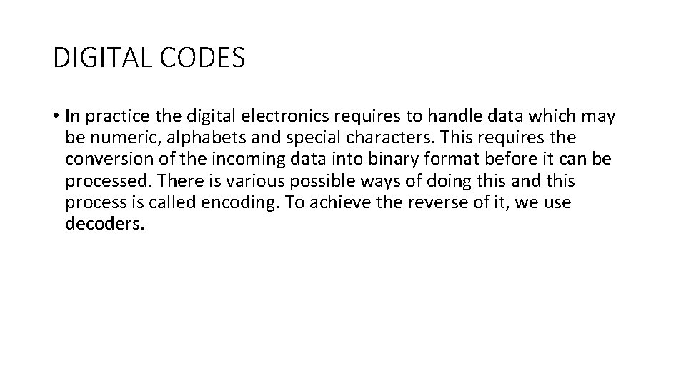 DIGITAL CODES • In practice the digital electronics requires to handle data which may