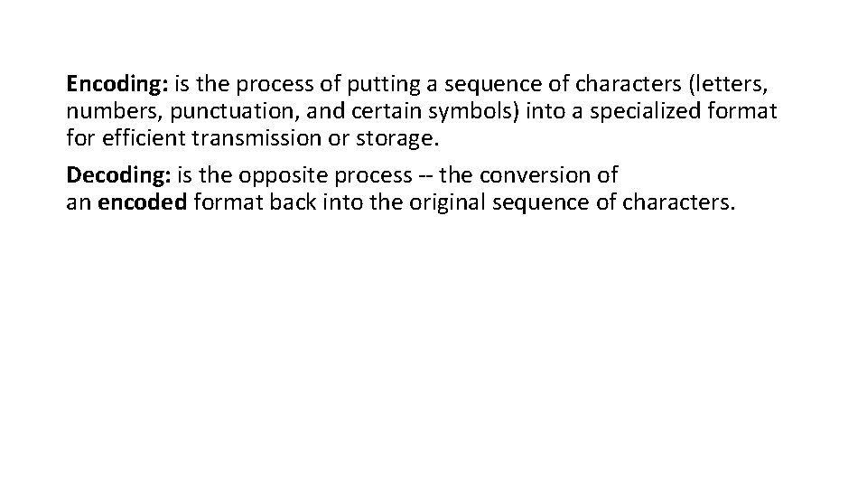 Encoding: is the process of putting a sequence of characters (letters, numbers, punctuation, and