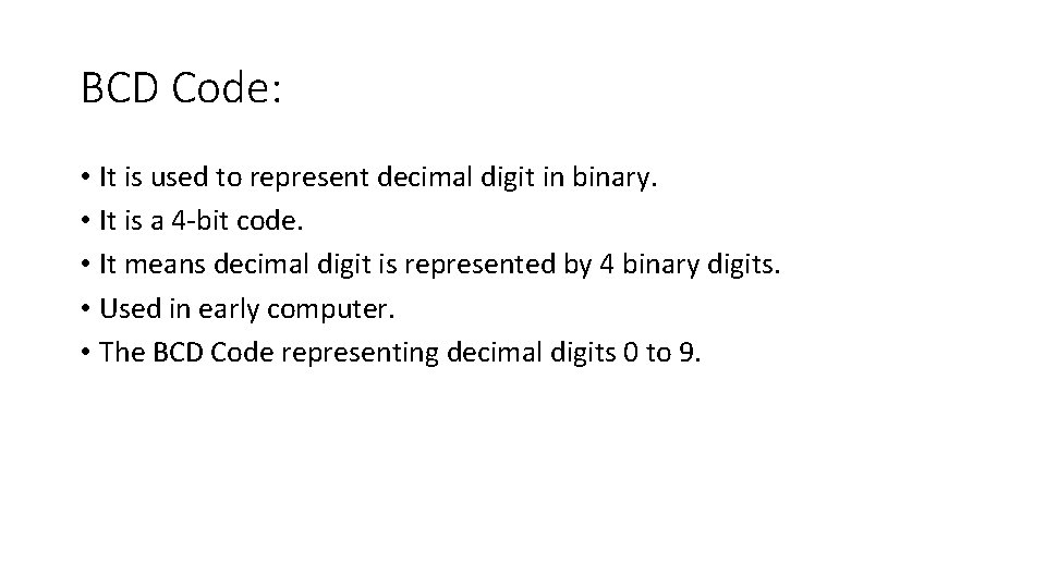 BCD Code: • It is used to represent decimal digit in binary. • It