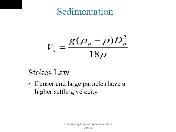 Sedimentation Stokes Law • Denser and large particles have a higher settling velocity Recirculating