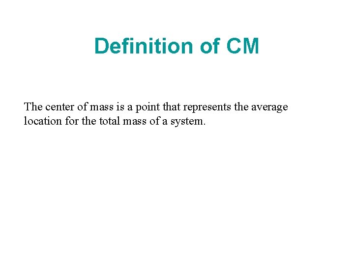 Definition of CM The center of mass is a point that represents the average