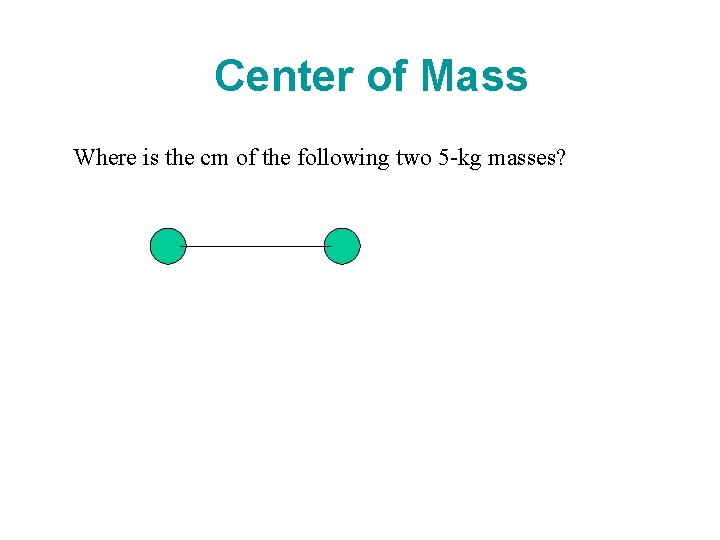 Center of Mass Where is the cm of the following two 5 -kg masses?