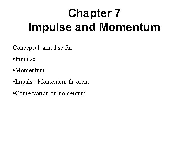 Chapter 7 Impulse and Momentum Concepts learned so far: • Impulse • Momentum •
