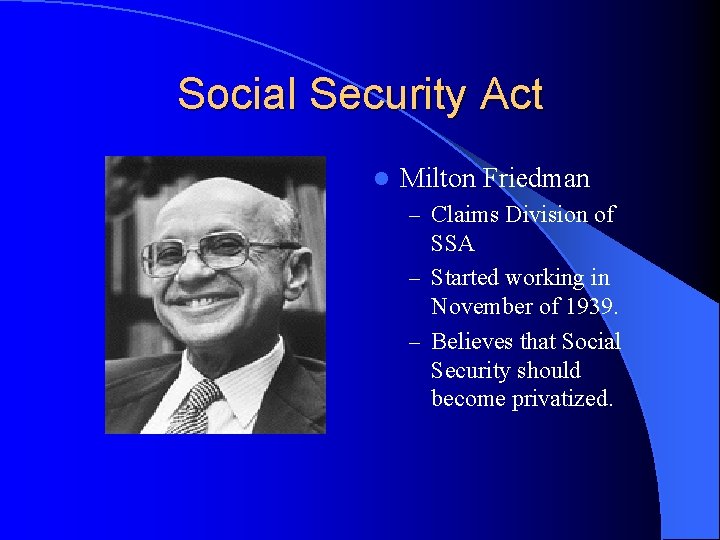 Social Security Act l Milton Friedman – Claims Division of SSA – Started working