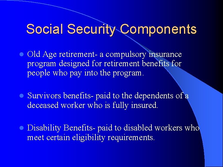 Social Security Components l Old Age retirement- a compulsory insurance program designed for retirement