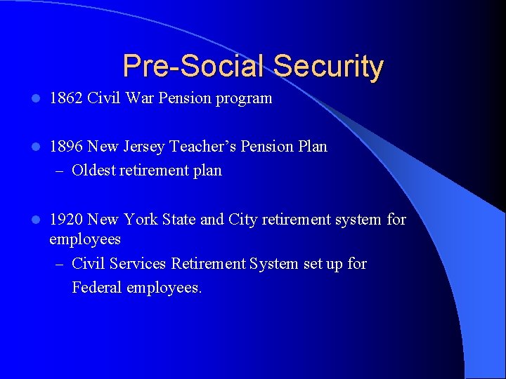 Pre-Social Security l 1862 Civil War Pension program l 1896 New Jersey Teacher’s Pension
