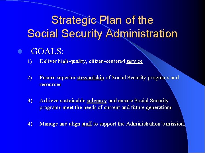 Strategic Plan of the Social Security Administration l GOALS: 1) Deliver high-quality, citizen-centered service