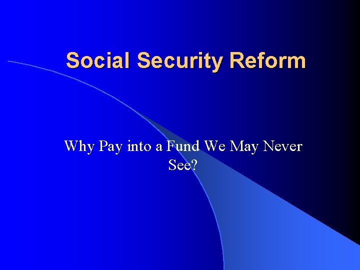 Social Security Reform Why Pay into a Fund We May Never See? 