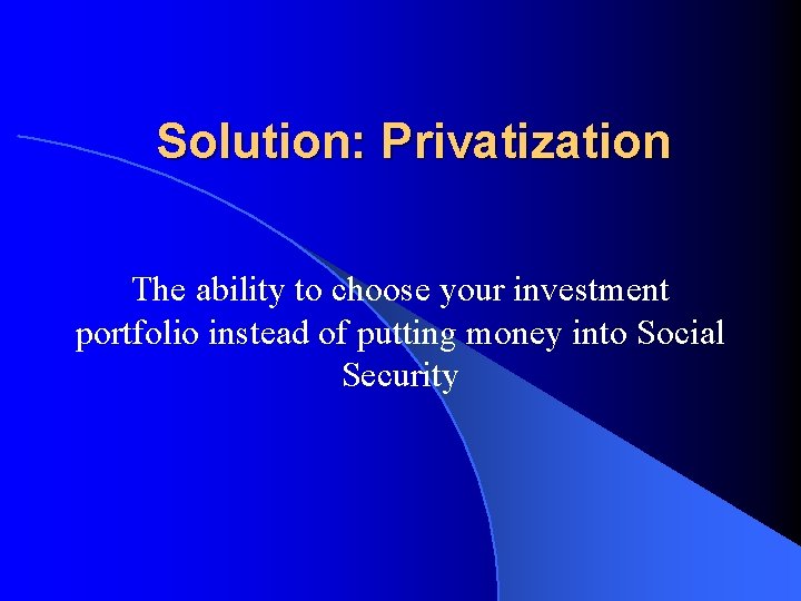 Solution: Privatization The ability to choose your investment portfolio instead of putting money into