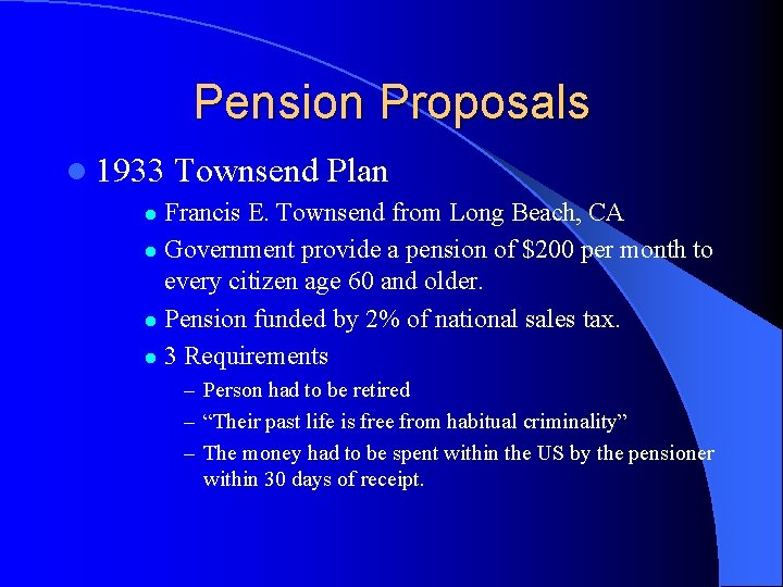 Pension Proposals l 1933 Townsend Plan Francis E. Townsend from Long Beach, CA l