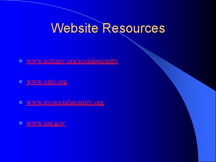 Website Resources l www. actuary. org/socialsecurity l www. cato. org l www. mysocialsecurity. org