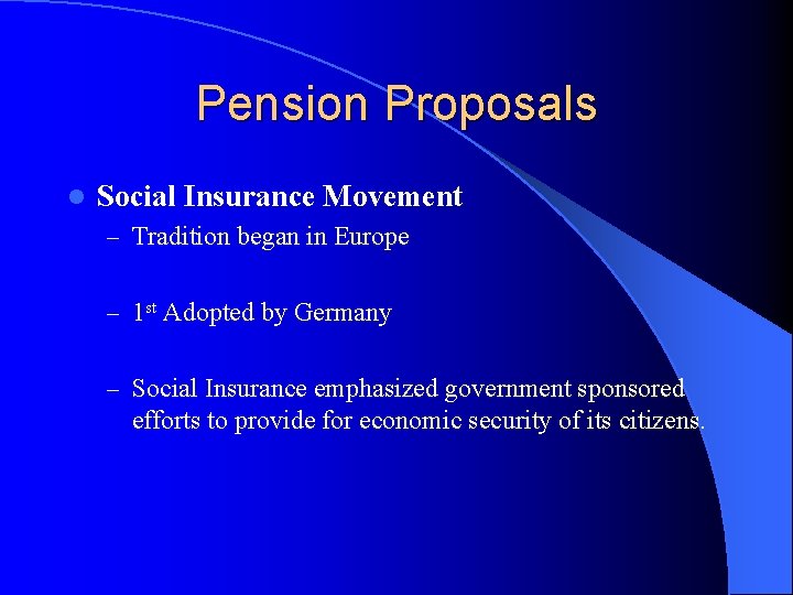 Pension Proposals l Social Insurance Movement – Tradition began in Europe – 1 st