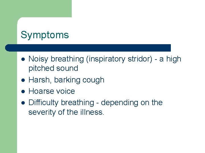 Symptoms l l Noisy breathing (inspiratory stridor) - a high pitched sound Harsh, barking