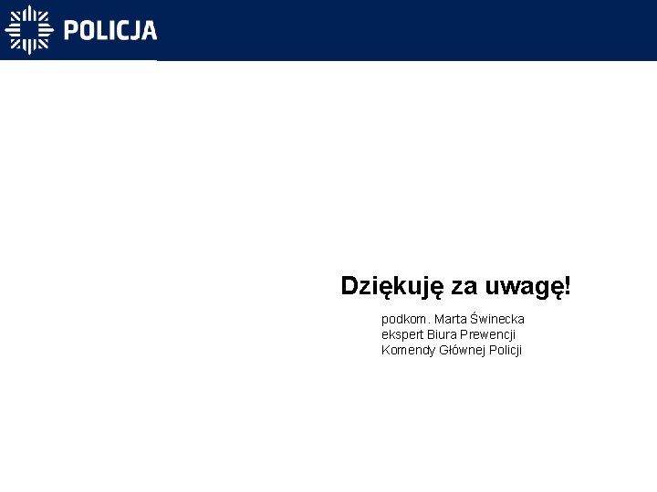 Dziękuję za uwagę! podkom. Marta Świnecka ekspert Biura Prewencji Komendy Głównej Policji 