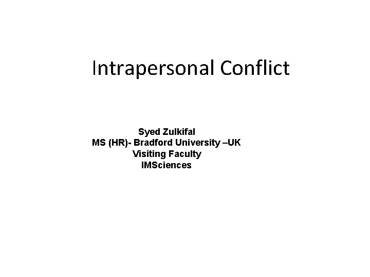 Intrapersonal Conflict Syed Zulkifal MS (HR)- Bradford University –UK Visiting Faculty IMSciences 