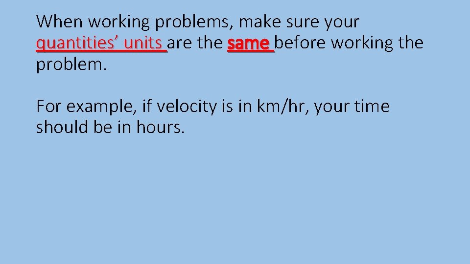 When working problems, make sure your quantities’ units are the same before working the