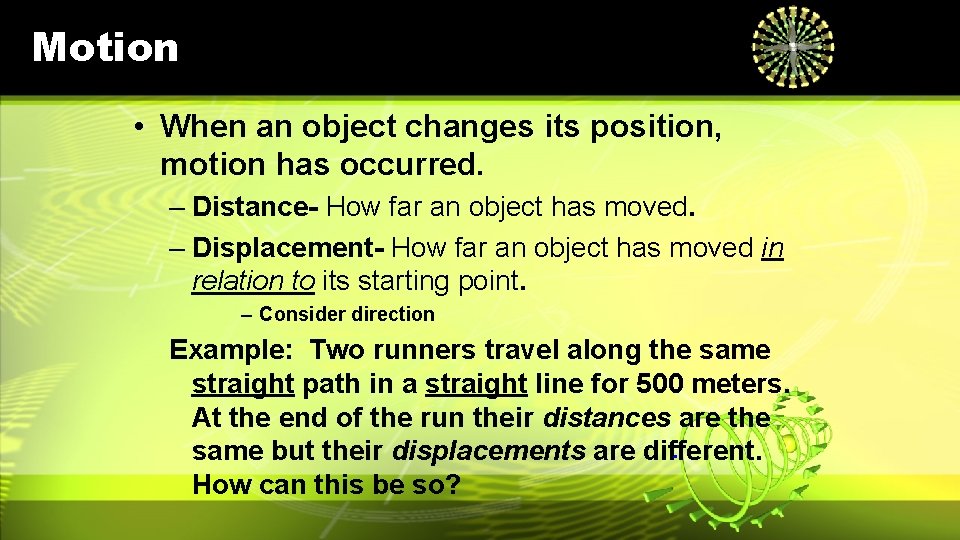 Motion • When an object changes its position, motion has occurred. – Distance- How