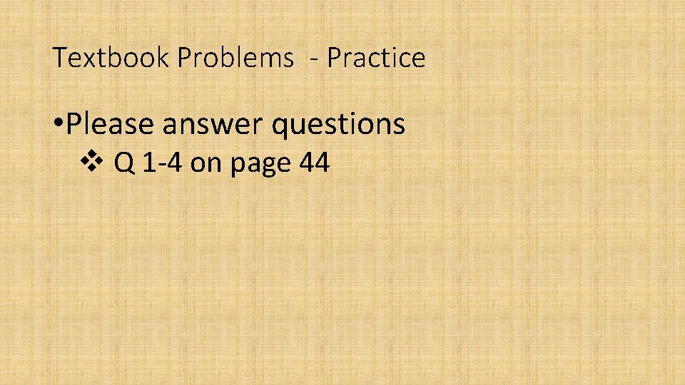 Textbook Problems - Practice • Please answer questions v Q 1 -4 on page