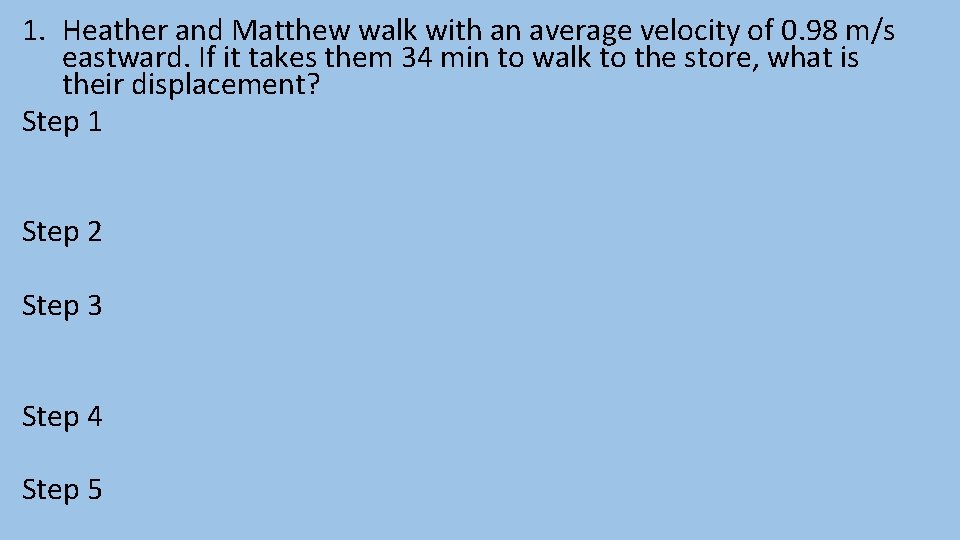 1. Heather and Matthew walk with an average velocity of 0. 98 m/s eastward.