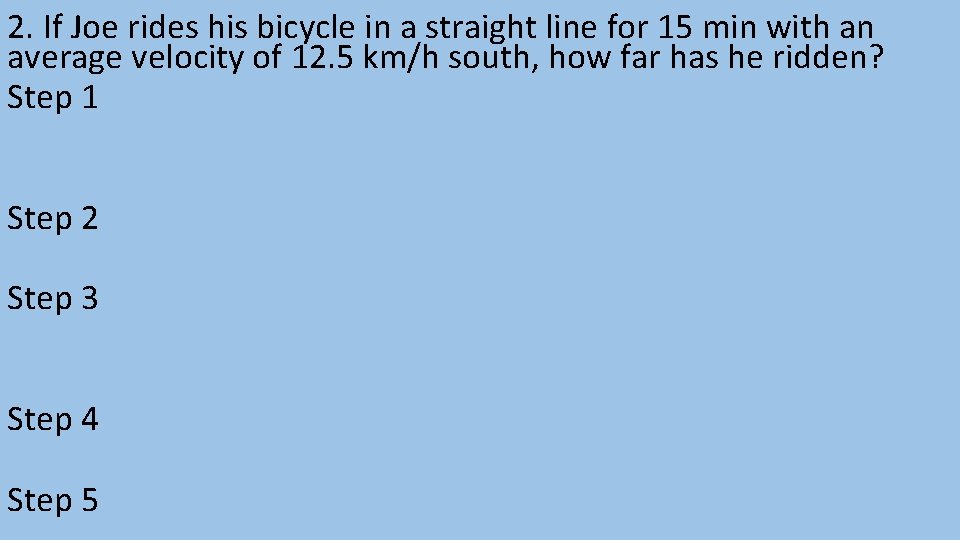 2. If Joe rides his bicycle in a straight line for 15 min with