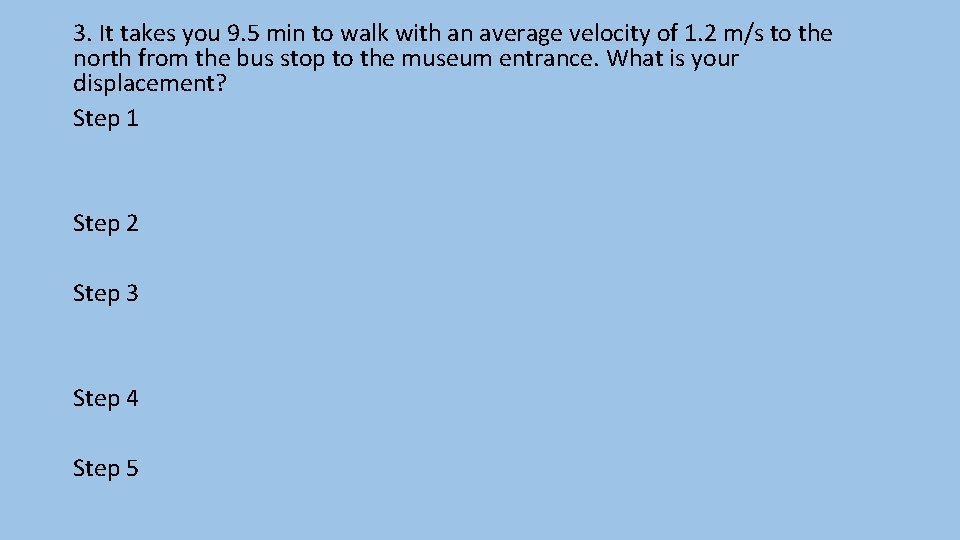 3. It takes you 9. 5 min to walk with an average velocity of