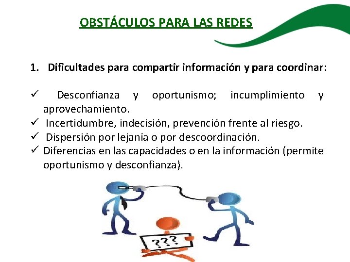 OBSTÁCULOS PARA LAS REDES 1. Dificultades para compartir información y para coordinar: Desconfianza y