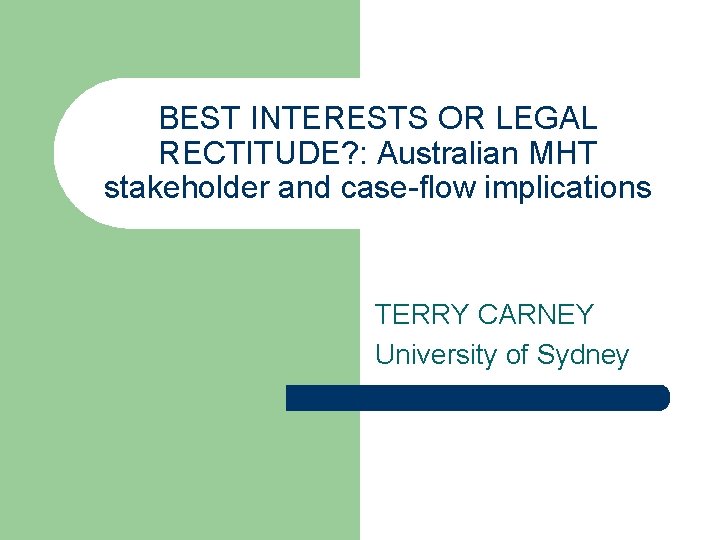 BEST INTERESTS OR LEGAL RECTITUDE? : Australian MHT stakeholder and case-flow implications TERRY CARNEY