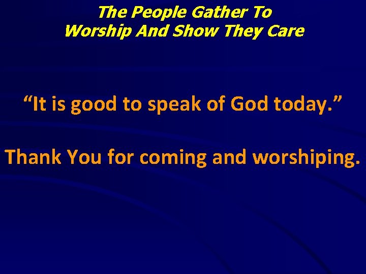 The People Gather To Worship And Show They Care “It is good to speak