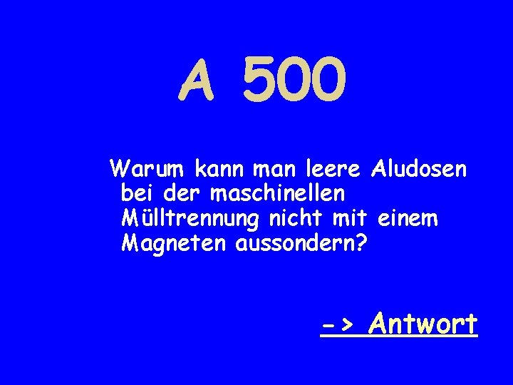 A 500 Warum kann man leere Aludosen bei der maschinellen Mülltrennung nicht mit einem