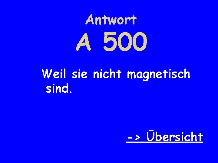 Antwort A 500 Weil sie nicht magnetisch sind. -> Übersicht 