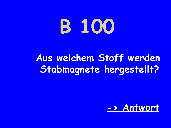 B 100 Aus welchem Stoff werden Stabmagnete hergestellt? -> Antwort 