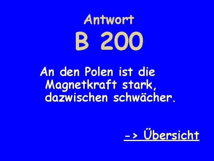 Antwort B 200 An den Polen ist die Magnetkraft stark, dazwischen schwächer. -> Übersicht