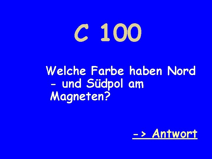 C 100 Welche Farbe haben Nord - und Südpol am Magneten? -> Antwort 