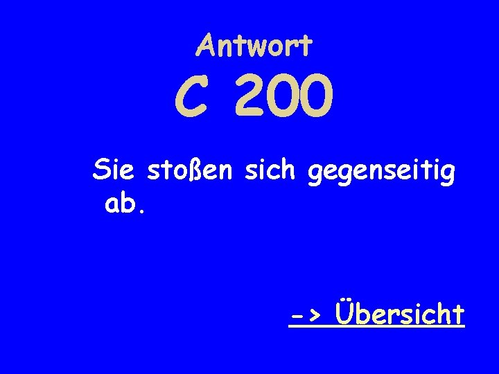 Antwort C 200 Sie stoßen sich gegenseitig ab. -> Übersicht 