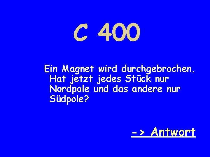 C 400 Ein Magnet wird durchgebrochen. Hat jetzt jedes Stück nur Nordpole und das