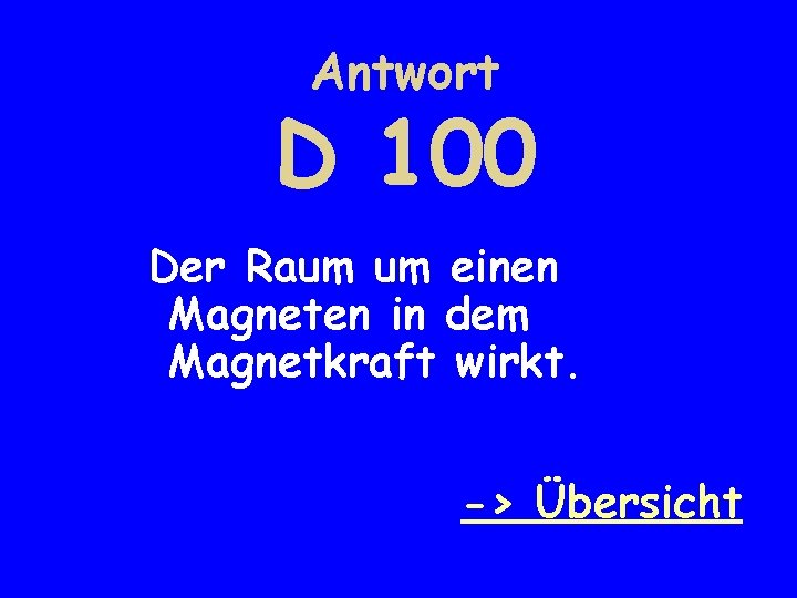 Antwort D 100 Der Raum um einen Magneten in dem Magnetkraft wirkt. -> Übersicht